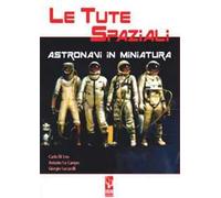 Le tute spaziali. Astronavi in miniatura - Di Leo Carlo, Lo Campo Antonio,...