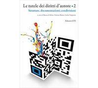 Le tutele dei diritti d'autore. Vol. 2: Strutture, documentazioni, condivisioni
