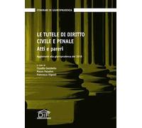 Le tutele di diritto civile e penale. Atti e pareri. Aggiornate alla giurisprudenza del 2018