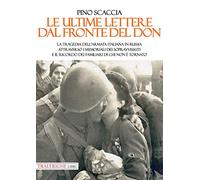 Le ultime lettere dal fronte del Don. La tragedia dell'Armata italiana in Russia attraverso i memoriali dei sopravvissuti e il ricordo dei familiari di chi non è tornato