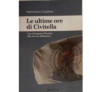 Le ultime ore di Civitella. Con il brigante Piccioni alla ricerca dell'amore