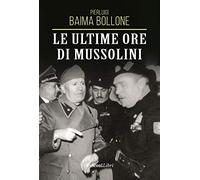 Libri Baima Bollone Pierluigi - Le Ultime Ore Di Mussolini