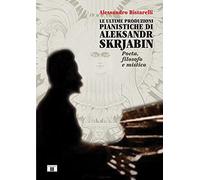Le ultime produzioni pianistiche di Aleksandr Skrjabin. Poeta, filosofo e mistic