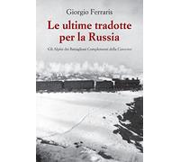 Le ultime tradotte per la Russia. Gli alpini dei Battaglioni Complementi della Cuneense