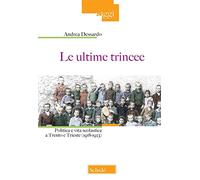Le ultime trincee. Politica e vita scolastica a Trento e Trieste (1918-1923). Nuova ediz.