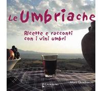 Le Umbriache. Ricette e racconti con i vini umbri