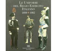Le uniformi del regio esercito italiano 1898-1902. Ediz. illustrata
