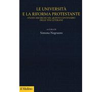 Le università e la riforma protestante. Studi e ricerche nel quinto centenario delle tesi luterane