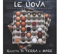 Le uova. Ricette di terra e mare