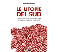 Le utopie del Sud. Viaggio tra miti e utopie dell'Italia meridionale dal XII al XIX Secolo