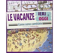 Le vacanze ieri e oggi. Come sono cambiate. Ediz. illustrata