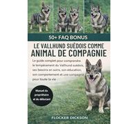 LE VALLHUND SUÉDOIS COMME ANIMAL DE COMPAGNIE: Le guide complet pour comprendre le tempérament du Vallhund suédois, ses besoins en soins, son ... et une compagnie pour toute la vie