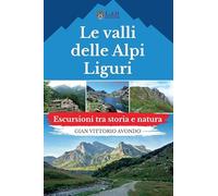LE VALLI DELLE ALPI LIGURI. ESCURSIONI TRA STORIA E NATURA - AVONDO GIAN