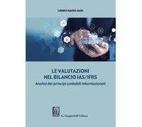 Le valutazioni nel bilancio IAS/IFRS. Analisi dei principi contabili internazionali