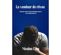 Le vendeur de rêves: Comprendre l’amour toxique, la dépendance affective et la reconstruction de soi.