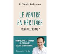Le ventre en héritage: Pourquoi j'ai mal ? Comprendre et soigner le syndrome de l'intestin irritable