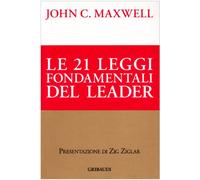 Le ventuno leggi fondamentali del leader. Seguile e tutti ti seguiranno