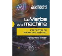 LE VERBE ET LA MACHINE : L’ART ROYAL DU PROMPTING INTÉGRAL: DE LA GUERRE DES NARRATIFS À LA DIPLOMATIE DU VERBE