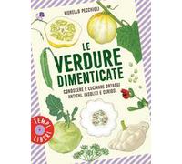 Le verdure dimenticate. Conoscere e cucinare ortaggi antichi, insoliti e curiosi