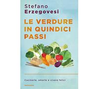 Le verdure in quindici passi. Cucinarle, amarle e vivere felici - Erzegove...