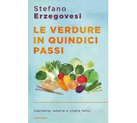 Le verdure in quindici passi. Cucinarle, amarle e vivere felici