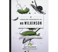 Le verdure preferite di Mr. Wilkinson. Un ricettario per celebrare le stag...