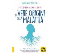 Le vere origini della malattia. Psico-bio-genealogia