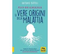 Le vere origini della malattia. Psico-bio-genealogia