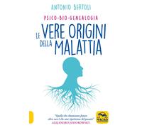 Libri Antonio Bertoli - Le Vere Origini Della Malattia. Psico-Bio-Genealogia