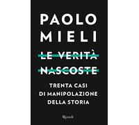 Le verità nascoste. Trenta casi di manipolazione della storia