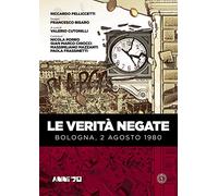 Le verità negate. Bologna, 2 agosto 1980 - [Ferrogallico Editrice]