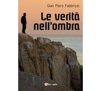 Le verità nell’ombra di Gian Piero Fabbrizzi, 2017, Youcanprint