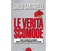 Le verità scomode. Craxi e i socialisti al governo crescita sviluppo e benessere per gli italiani