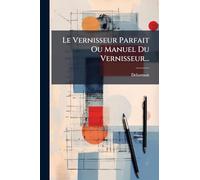 Le Vernisseur Parfait Ou Manuel Du Vernisseur...