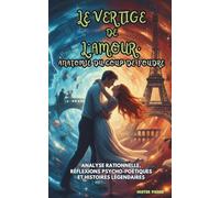 Le Vertige de l’Amour, anatomie du Coup de Foudre: Analyse rationnelle, réflexions psycho-poétiques et histoires légendaires