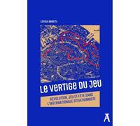 Le vertige du jeu: Révolution, jeu et fête dans l’Internationale situationniste