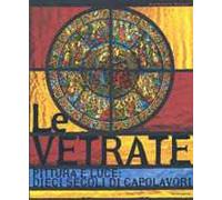 Le vetrate. Pittura e luce: dieci secoli di capolavori. Ediz. illustrata
