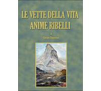 Le vette della vita. Anime ribelli di Giorgio Dagostino, 2015, Youcanprint