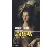 Le viaggiatrici del Grand Tour. Storie, amori, avventure