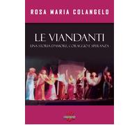 Le viandanti. Una storia di amore, coraggio e speranza - Colangelo Rosa Maria