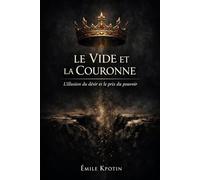 LE VIDE ET LA COURONNE : L'illusion du désir et le prix du pouvoir