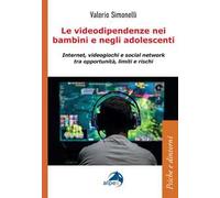 Le videodipendenze nei bambini e negli adolescenti. Internet, videogiochi e social network tra opportunità, limiti e rischi