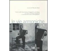 Le vie armoniche. Scritti sulla fisarmonica, l'organetto e la danza inonor...