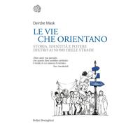 Le vie che orientano. Storia, identità e potere dietro ai nomi delle strade