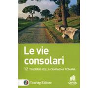 Le vie consolari. 12 Itinerari nella campagna romana
