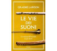 Libri Lawson Graeme - Le Vie Dei Suoni. La Musica Del Mondo In 50 Storie