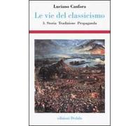 Le vie del classicismo. Vol. 3: Storia, tradizione, propaganda.