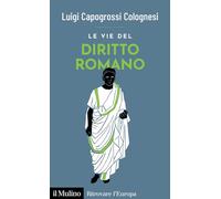 LE VIE DEL DIRITTO ROMANO - CAPOGROSSI COLOGNESI LUIGI - Il Mulino