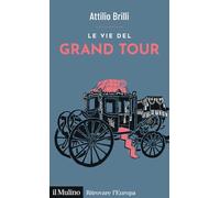 Le vie del Grand Tour - Brilli Attilio