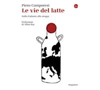 Le vie del latte. Dalla Padania alla steppa - Camporesi Piero